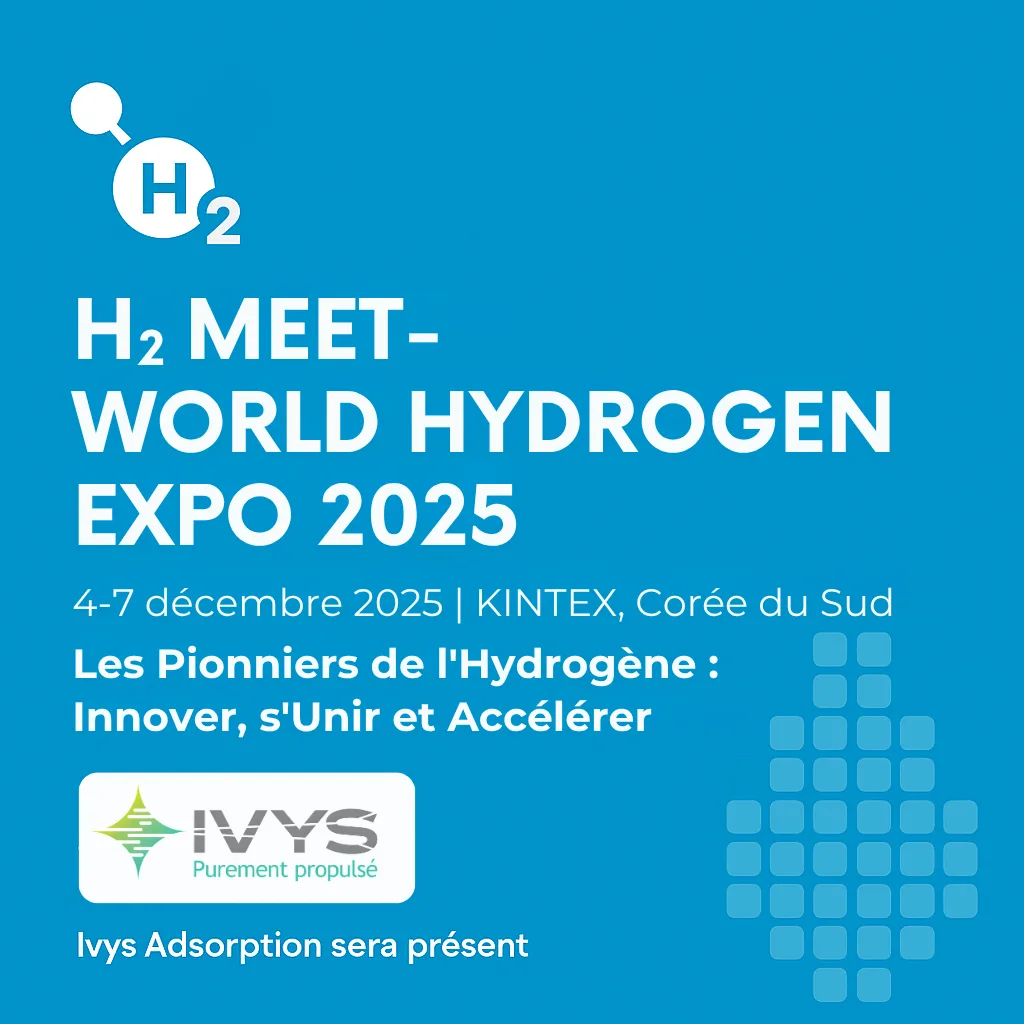 2 - FR Promotional poster for H2 MEET – WORLD HYDROGEN EXPO 2025 happening from December 4-7, 2025, at KINTEX in South Korea. Tagline: Hydrogen Pioneers: Innovate, Unite, and Accelerate. Ivys Adsorption will be present. Affiche promotionnelle pour H2 MEET – WORLD HYDROGEN EXPO 2025 se déroulant du 4 au 7 décembre 2025 à KINTEX en Corée du Sud. Slogan : Hydrogen Pioneers : Innovate, Unite et Accelerate. Ivys Adsorption sera présent.